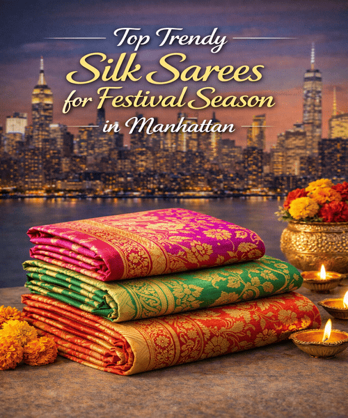 Top Trendy Silk Sarees for Festival Season in Manhattan
